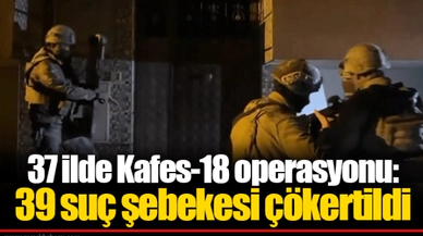 37 ilde Kafes-18 operasyonu: 39 suç şebekesi çökertildi