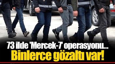 73 ilde 'Mercek-7' operasyonu... Binlerce gözaltı var!