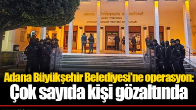 Adana Büyükşehir Belediyesi'ne operasyon: Çok sayıda kişi gözaltında