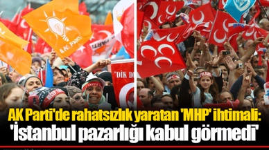 AK Parti'de rahatsızlık yaratan 'MHP' ihtimali: 'İstanbul pazarlığı kabul görmedi'