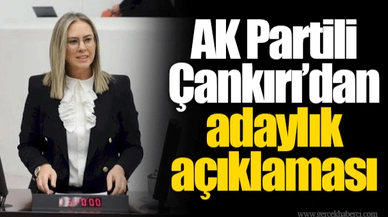 AK Partili Çankırı’dan adaylık açıklaması