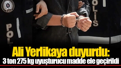 Ali Yerlikaya duyurdu: 3 ton 275 kg uyuşturucu madde ele geçirildi