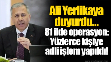 Ali Yerlikaya duyurdu...  81 ilde operasyon: Yüzlerce kişiye adli işlem yapıldı!