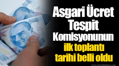 Asgari Ücret Tespit Komisyonunun ilk toplantı tarihi belli oldu