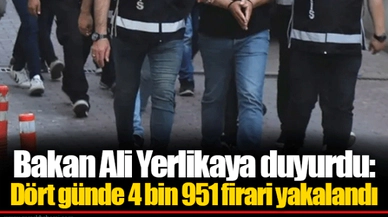 Bakan Ali Yerlikaya duyurdu: Dört günde 4 bin 951 firari yakalandı