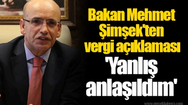 Bakan Mehmet Şimşek'ten vergi açıklaması 'Yanlış anlaşıldım'