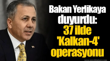 Bakan Yerlikaya duyurdu: 37 ilde 'Kalkan-4' operasyonu