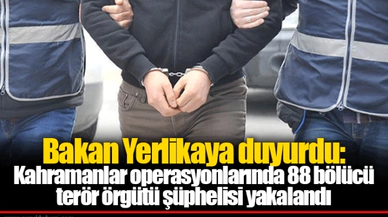Bakan Yerlikaya duyurdu: Kahramanlar operasyonlarında 88 bölücü terör örgütü şüphelisi yakalandı