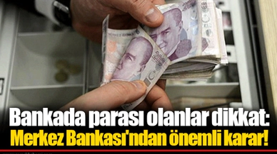 Bankada parası olanlar dikkat: Merkez Bankası'ndan önemli karar!