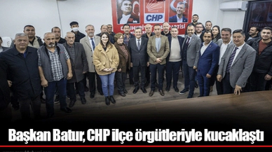 Başkan Batur, CHP ilçe örgütleriyle kucaklaştı