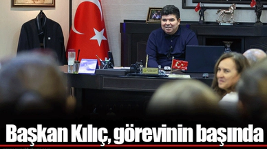 Başkan Kılıç, görevinin başında