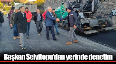 Başkan Selvitopu'dan yerinde denetim