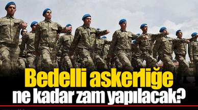 Bedelli askerliğe ne kadar zam yapılacak?