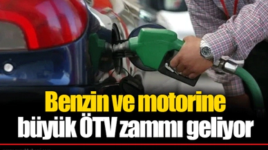 Benzin ve motorine büyük ÖTV zammı geliyor