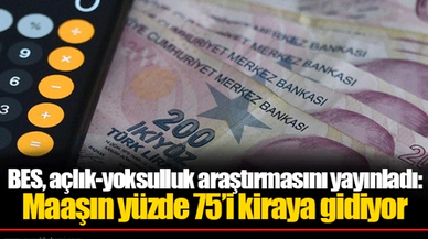 BES, açlık-yoksulluk araştırmasını yayınladı: Maaşın yüzde 75’i kiraya gidiyor