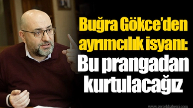 Buğra Gökce’den ayrımcılık isyanı: Bu prangadan kurtulacağız