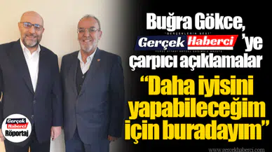 Buğra Gökce'den Gerçek Haberci'ye çarpıcı açıklamalar: "Daha iyisini yapabileceğim için buradayım"