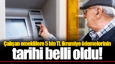 Çalışan emeklilere 5 bin TL ikramiye ödemelerinin tarihi belli oldu!