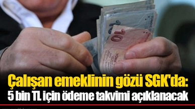 Çalışan emeklinin gözü SGK'da: 5 bin TL için ödeme takvimi açıklanacak