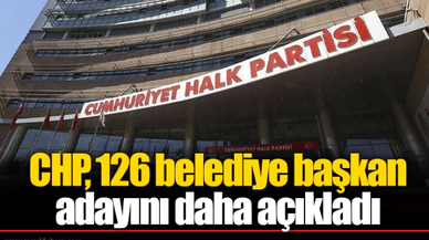 CHP, 126 belediye başkan adayını daha açıkladı