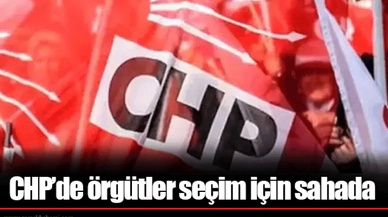 CHP’de örgütler seçim için sahada
