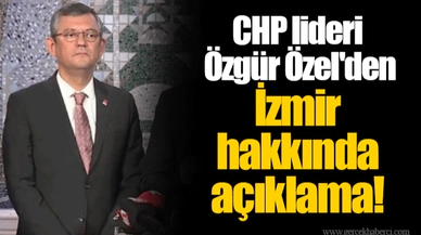 CHP lideri Özgür Özel'den İzmir hakkında açıklama!