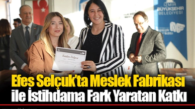 Efes Selçuk’ta Meslek Fabrikası ile İstihdama Fark Yaratan Katkı