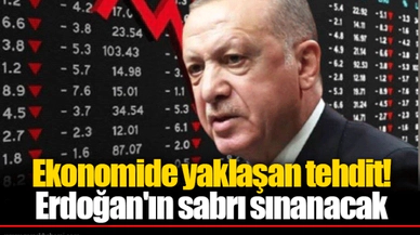 Ekonomide yaklaşan tehdit! Erdoğan'ın sabrı sınanacak