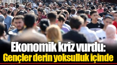 Ekonomik kriz vurdu: Gençler derin yoksulluk içinde