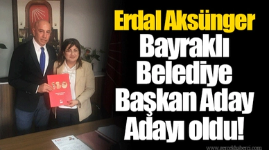 Erdal Aksünger Bayraklı Belediye Başkan Aday Adayı oldu!