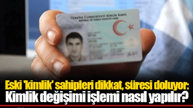 Eski 'kimlik' sahipleri dikkat, süresi doluyor: Kimlik değişimi işlemi nasıl yapılır?