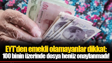 EYT'den emekli olamayanlar dikkat: 100 binin üzerinde dosya henüz onaylanmadı!