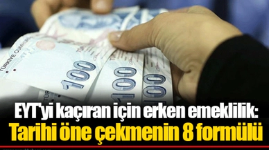 EYT'yi kaçıran için erken emeklilik: Tarihi öne çekmenin 8 formülü