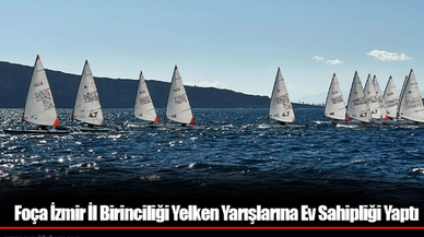 Foça İzmir İl Birinciliği Yelken Yarışlarına Ev Sahipliği Yaptı
