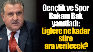Gençlik ve Spor Bakanı Bak yanıtladı: Liglere ne kadar süre ara verilecek?