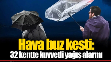 Hava buz kesti: 32 kentte kuvvetli yağış alarmı