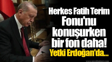 Herkes Fatih Terim Fonu'nu konuşurken bir fon daha! Yetki Erdoğan'da...