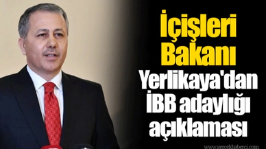 İçişleri Bakanı Ali Yerlikaya'dan İBB adaylığı açıklaması