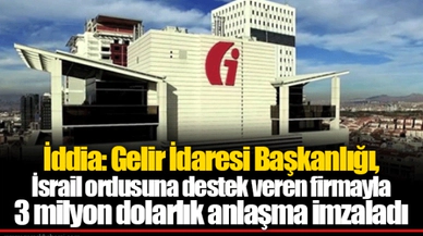 İddia: Gelir İdaresi Başkanlığı, İsrail ordusuna destek veren firmayla 3 milyon dolarlık anlaşma imzaladı