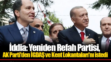 İddia: Yeniden Refah Partisi, AK Parti'den İGDAŞ ve Kent Lokantaları'nı istedi