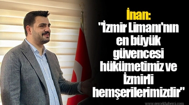 İnan: "İzmir Limanı'nın en büyük güvencesi hükümetimiz ve İzmirli hemşerilerimizdir"