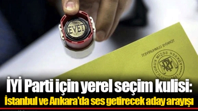 İYİ Parti için yerel seçim kulisi: İstanbul ve Ankara'da ses getirecek aday arayışı