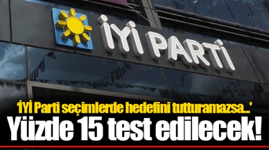 ‘İYİ Parti seçimlerde hedefini tutturamazsa...'  Yüzde 15 test edilecek!