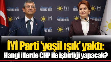 İYİ Parti 'yeşil ışık' yaktı: Hangi illerde CHP ile işbirliği yapacak?
