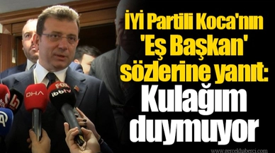 İYİ Partili Koca'nın 'Eş Başkan' sözlerine İmamoğlu'ndan yanıt: Kulağım duymuyor