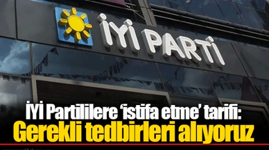 İYİ Partililere ‘istifa etme’ tarifi: Gerekli tedbirleri alıyoruz