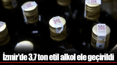 İzmir'de 3,7 ton etil alkol ele geçirildi