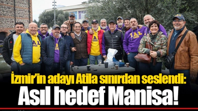 İzmir’in adayı Atila sınırdan seslendi: Asıl hedef Manisa!