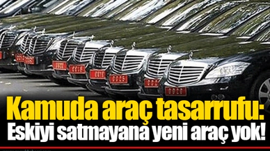 Kamuda araç tasarrufu: Eskiyi satmayana yeni araç yok!