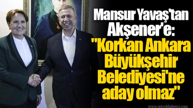 Mansur Yavaş'tan Akşener'e: "Korkan Ankara Büyükşehir Belediyesi'ne aday olmaz"
